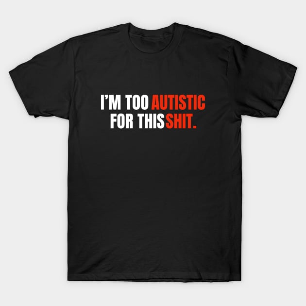 I'm too autistic for this shit| Red theme T-Shirt by Emy wise